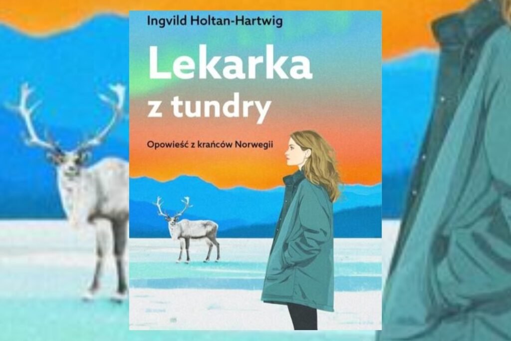 Recenzja książki „Lekarka z tundry. Opowieść z krańców Norwegii” Lekarka z tundry. Opowieść z krańców Norwegii, Ingvild Holtan-Hartwig